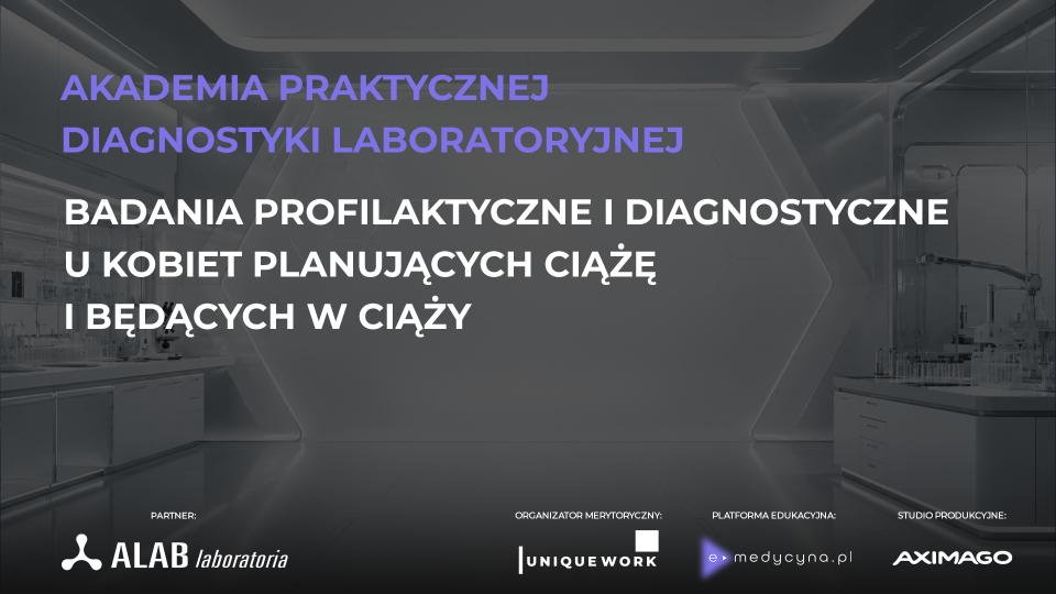 AKADEMIA PRAKTYCZNEJ DIAGNOSTYKI LABORATORYJNEJ badania profilaktyczne i diagnostyczne u kobiet planujących ciążę i będących w ciąży